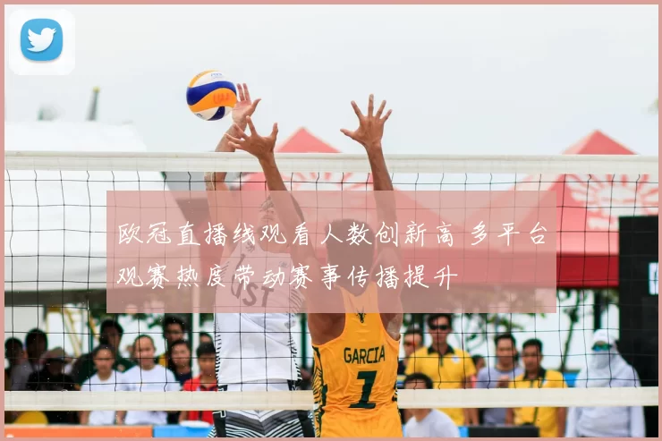 欧冠直播线观看人数创新高 多平台观赛热度带动赛事传播提升