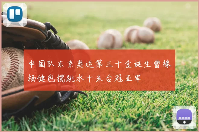 中国队东京奥运第三十金诞生曹缘杨健包揽跳水十米台冠亚军