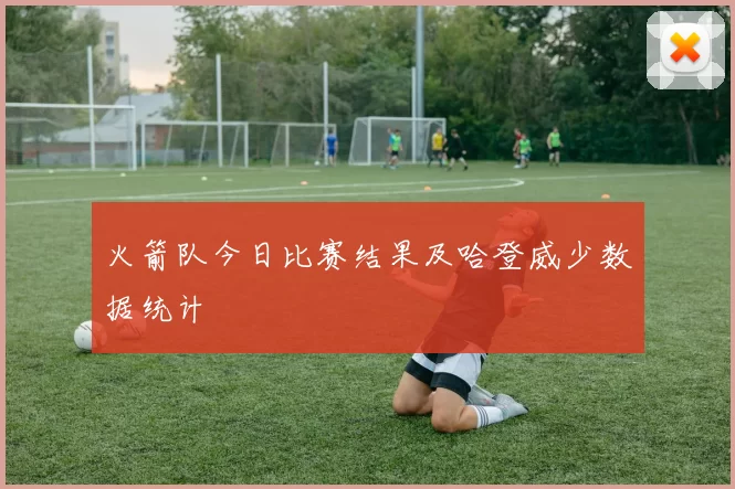 火箭队今日比赛结果及哈登威少数据统计