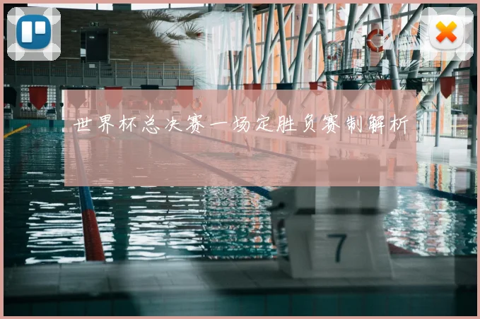 世界杯总决赛一场定胜负赛制解析